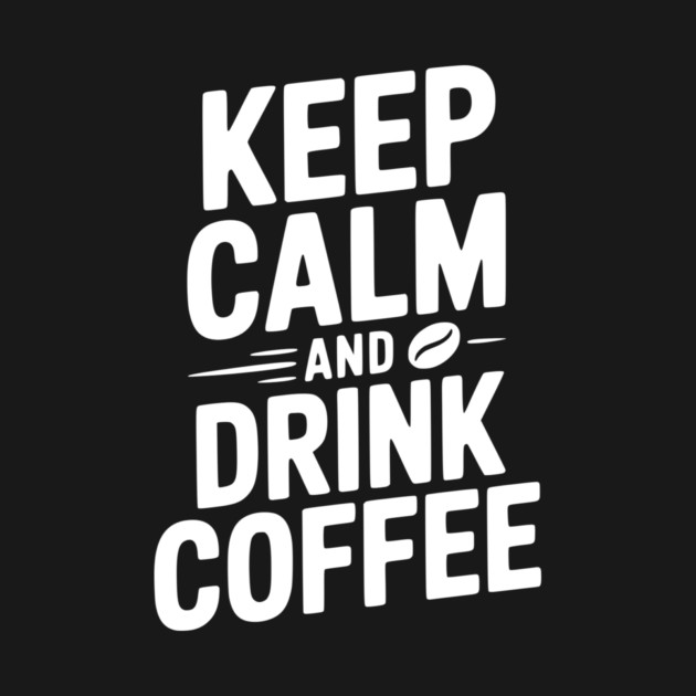 Keep Calm and Drink Coffee by Frank Ring