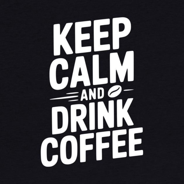 Keep Calm and Drink Coffee by Frank Ring