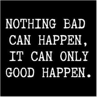 Nothing Bad Can Happen Posters and Art