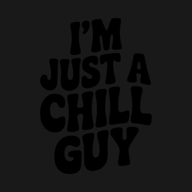 I’m Just a Chill Guy by Frank Ring