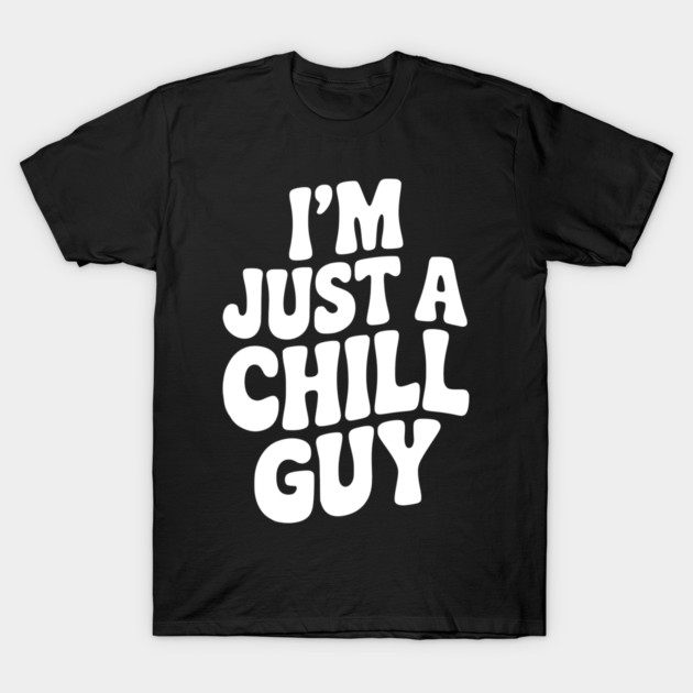 I’m Just a Chill Guy T-Shirt by Frank Ring