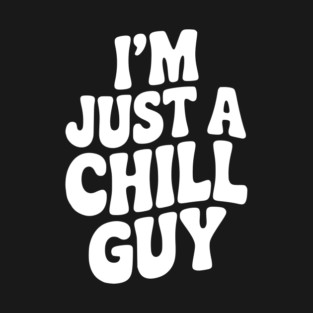 I’m Just a Chill Guy T-Shirt