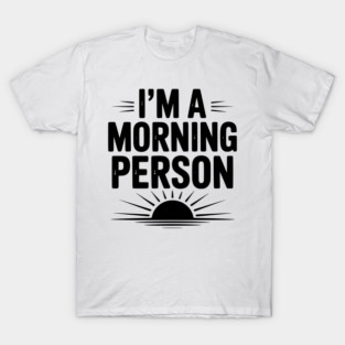 I’m a Morning Person T-Shirt