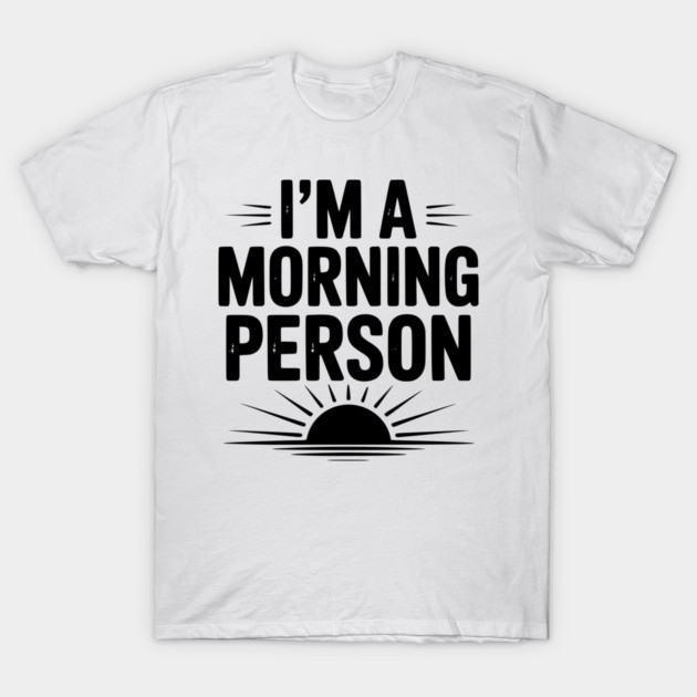 I’m a Morning Person T-Shirt by Frank Ring