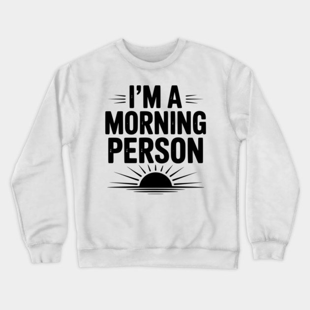 I’m a Morning Person Crewneck Sweatshirt by Frank Ring