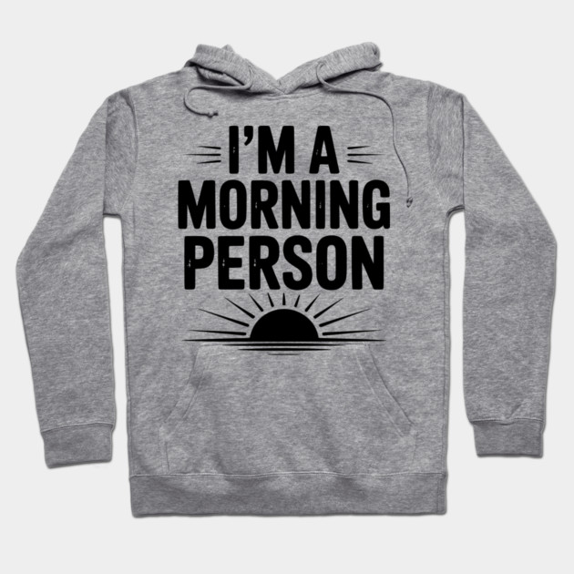 I’m a Morning Person Hoodie by Frank Ring