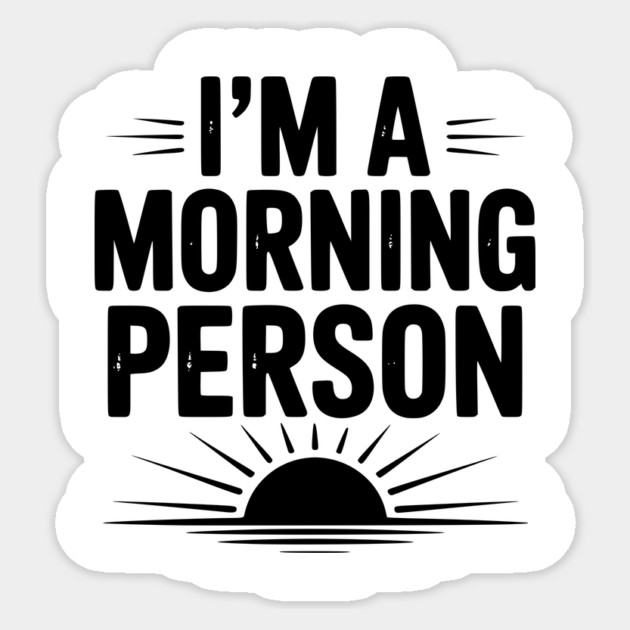 I’m a Morning Person Sticker by Frank Ring