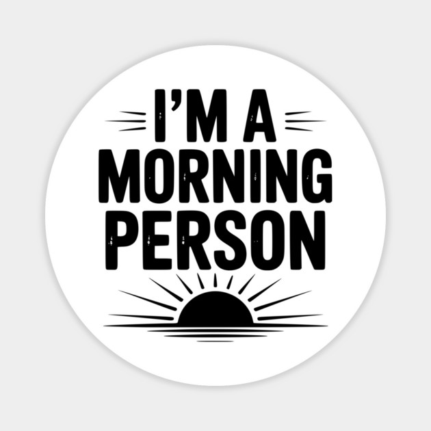 I’m a Morning Person Magnet by Frank Ring