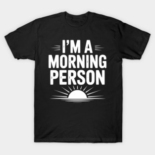 I’m a Morning Person T-Shirt