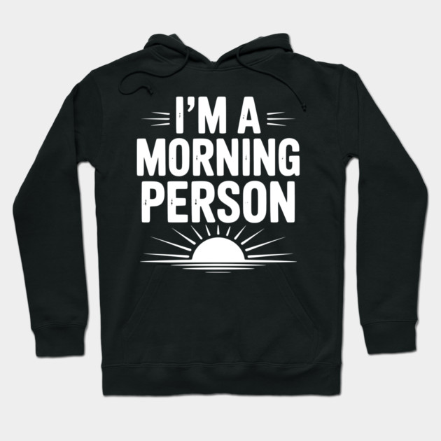 I’m a Morning Person Hoodie by Frank Ring