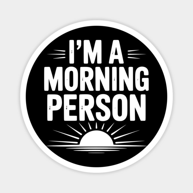 I’m a Morning Person Magnet by Frank Ring