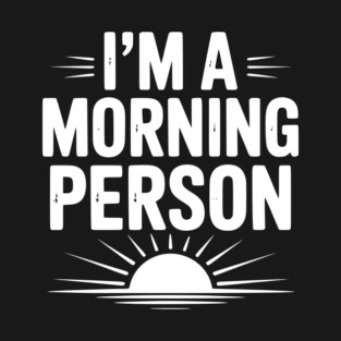I’m a Morning Person T-Shirt