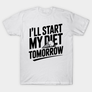I’ll Start My Diet Tomorrow T-Shirt