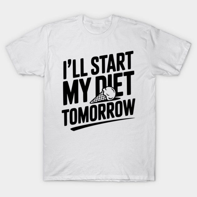 I’ll Start My Diet Tomorrow T-Shirt by Frank Ring