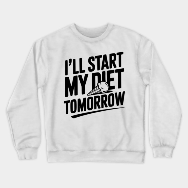 I’ll Start My Diet Tomorrow Crewneck Sweatshirt by Frank Ring