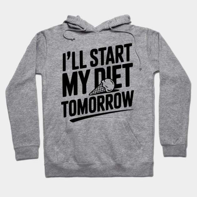 I’ll Start My Diet Tomorrow Hoodie by Frank Ring