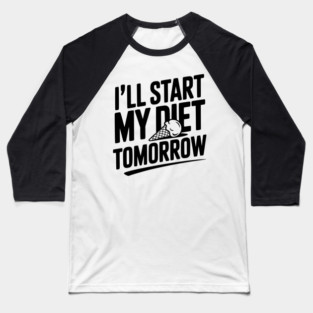 I’ll Start My Diet Tomorrow Baseball T-Shirt