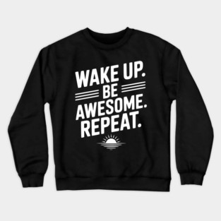Wake Up. Be Awesome. Repeat. Crewneck Sweatshirt