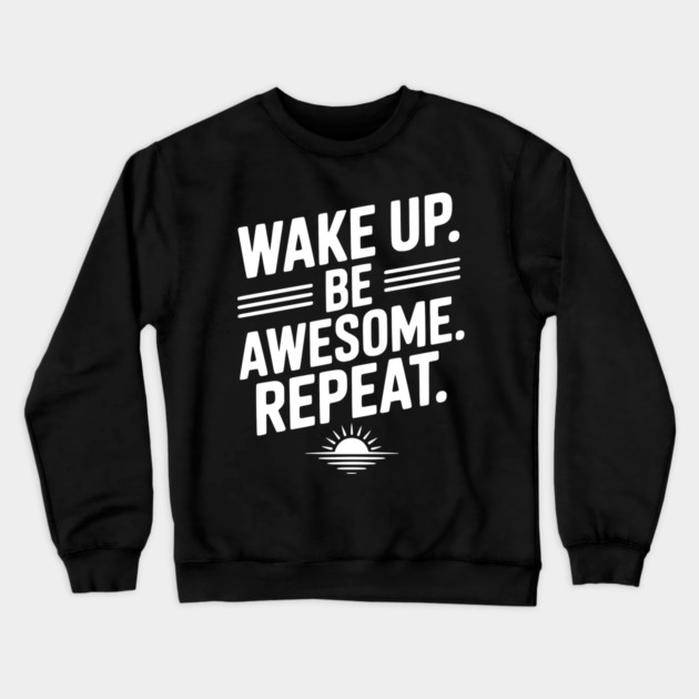 Wake Up. Be Awesome. Repeat. Crewneck Sweatshirt by Frank Ring