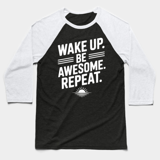 Wake Up. Be Awesome. Repeat. Baseball T-Shirt by Frank Ring
