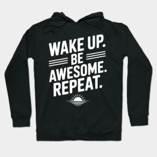 Wake Up. Be Awesome. Repeat. Hoodie