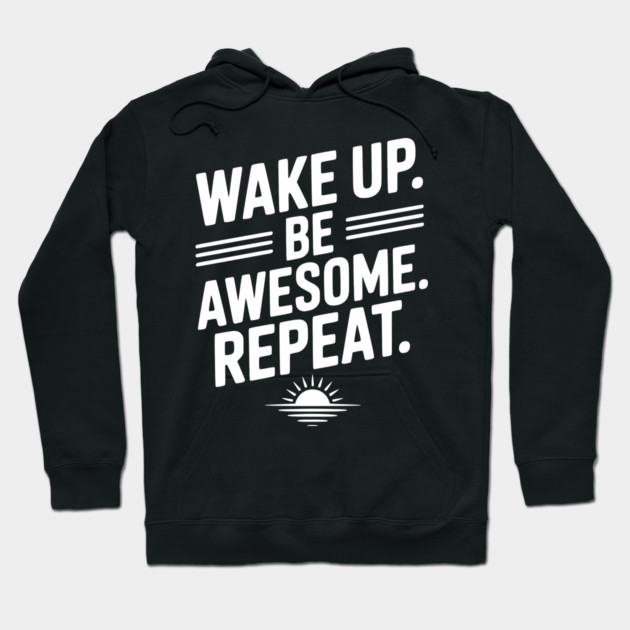 Wake Up. Be Awesome. Repeat. Hoodie by Frank Ring