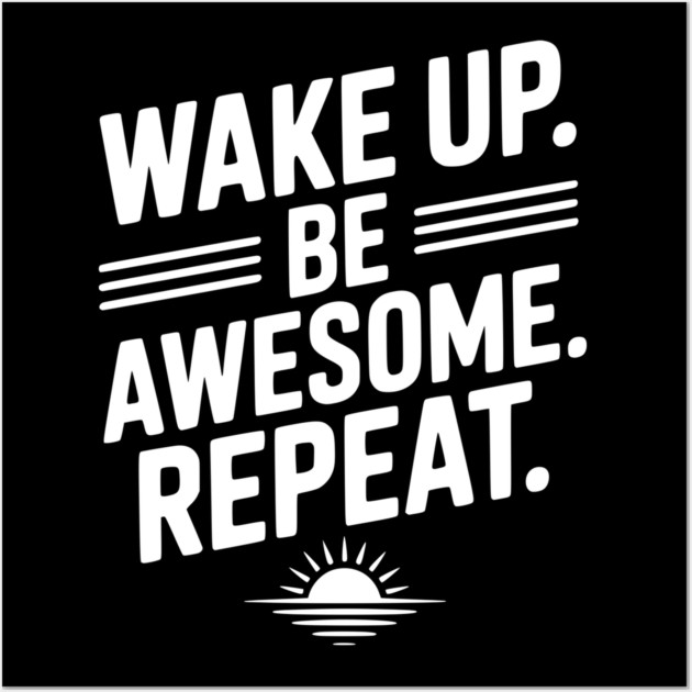 Wake Up. Be Awesome. Repeat. Wall Art by Frank Ring