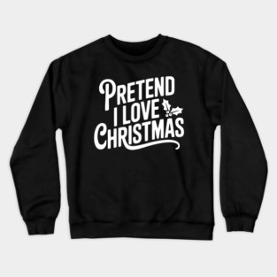 Pretend I Love Christmas Crewneck Sweatshirt