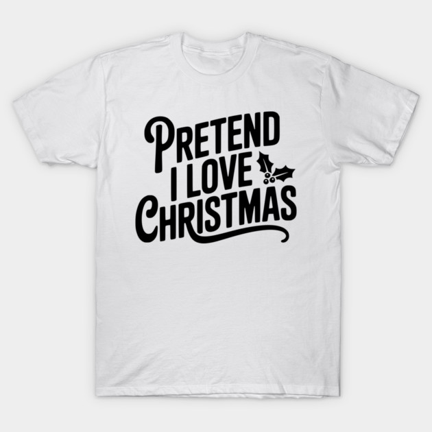 Pretend I Love Christmas T-Shirt by Frank Ring
