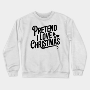 Pretend I Love Christmas Crewneck Sweatshirt
