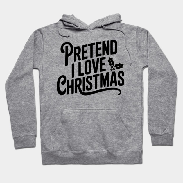 Pretend I Love Christmas Hoodie by Frank Ring