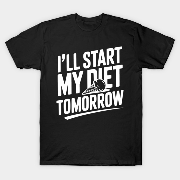 I’ll Start My Diet Tomorrow T-Shirt by Frank Ring
