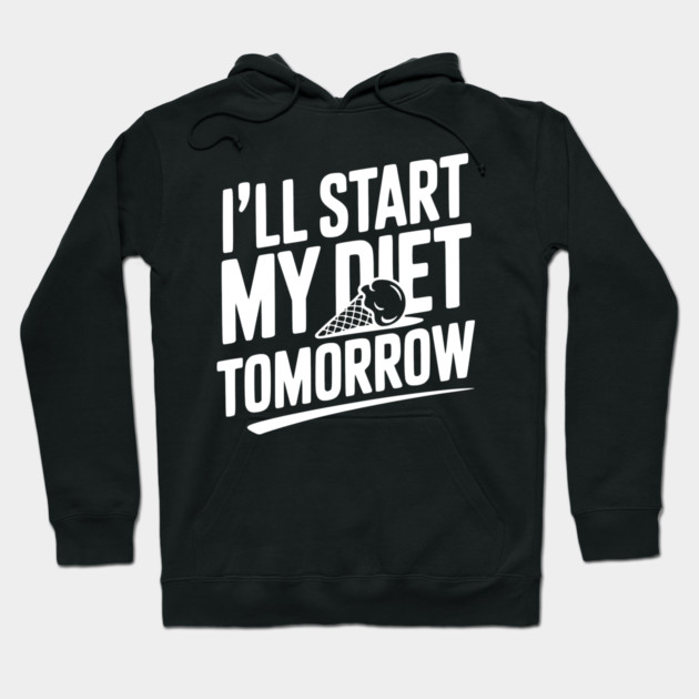 I’ll Start My Diet Tomorrow Hoodie by Frank Ring