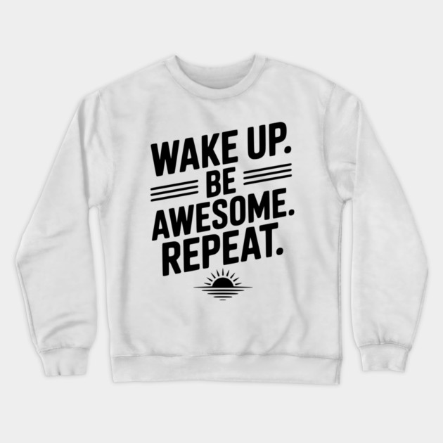 Wake Up. Be Awesome. Repeat. Crewneck Sweatshirt by Frank Ring