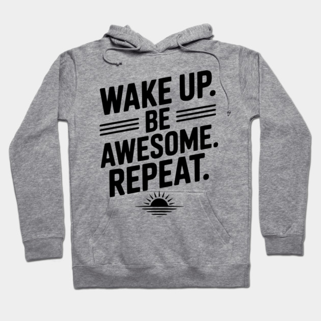 Wake Up. Be Awesome. Repeat. Hoodie by Frank Ring