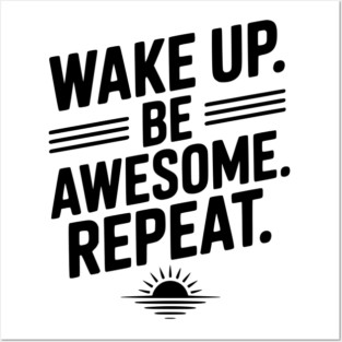 Wake Up. Be Awesome. Repeat. Posters and Art