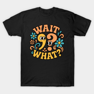 Wait-What T-Shirt