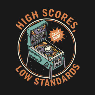 High Scores, Low Standards - Pinball Gamer T-Shirt