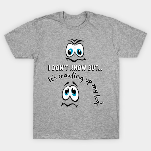 Funny Cartoon Eyes Creepy Crawling Up My Leg T-Shirt by Kathy Hawke