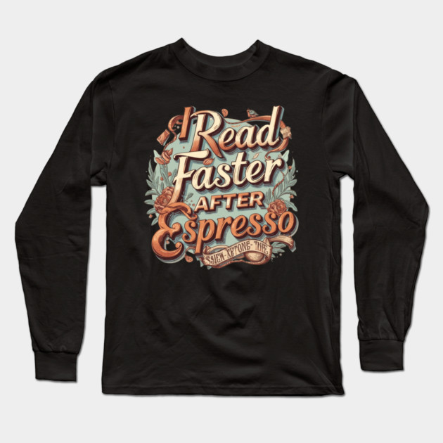 I Read Faster After Espresso Long Sleeve T-Shirt by SR8891
