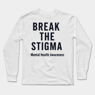 Break the Stigma- Mental Health Awareness Long Sleeve T-Shirt
