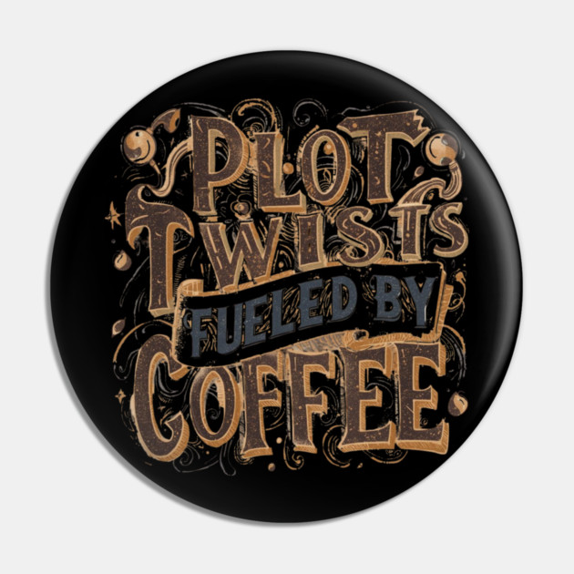Plot Twists Fueled by Coffee Pin by SR8891