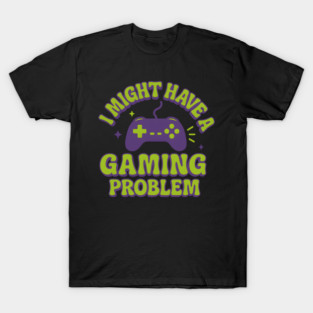 I Might Have a Gaming Problem Funny Gamer Gift T-Shirt