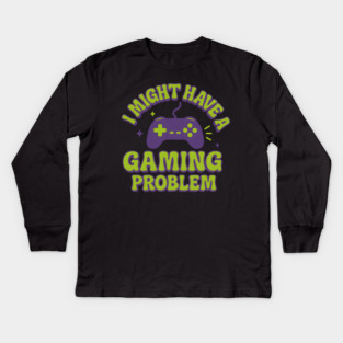 I Might Have a Gaming Problem Funny Gamer Gift Kids Long Sleeve T-Shirt