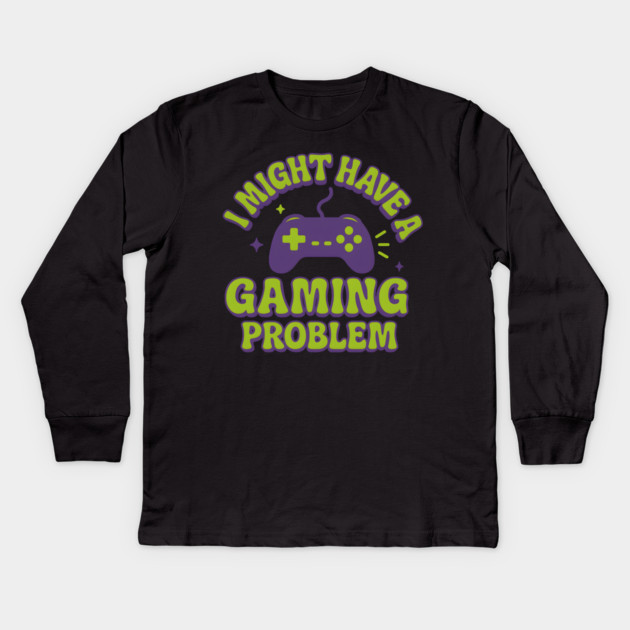 I Might Have a Gaming Problem Funny Gamer Gift Kids Long Sleeve T-Shirt by MakerMind8.2