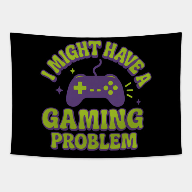 I Might Have a Gaming Problem Funny Gamer Gift Tapestry by MakerMind8.2