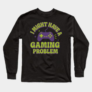 I Might Have a Gaming Problem Funny Gamer Gift Long Sleeve T-Shirt