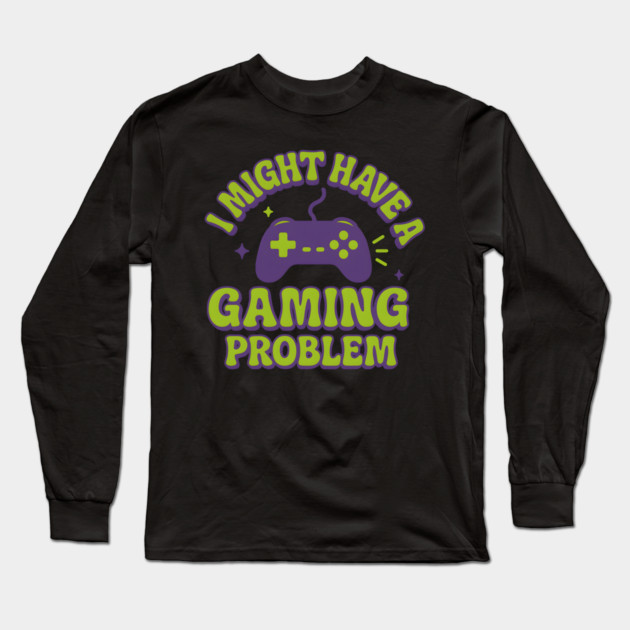I Might Have a Gaming Problem Funny Gamer Gift Long Sleeve T-Shirt by MakerMind8.2