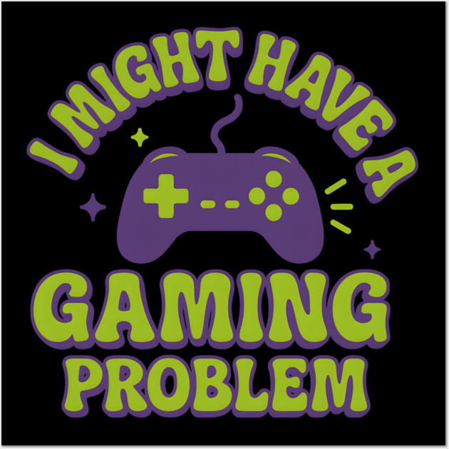 I Might Have a Gaming Problem Funny Gamer Gift Wall Art by MakerMind8.2