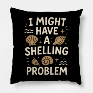 I Might Have a Shelling Problem Funny Seashell Collector Gift Pillow